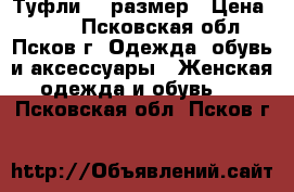 Туфли 37 размер › Цена ­ 500 - Псковская обл., Псков г. Одежда, обувь и аксессуары » Женская одежда и обувь   . Псковская обл.,Псков г.